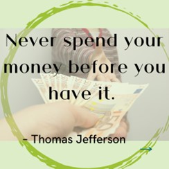 Never spend your money -Thomas Jefferson