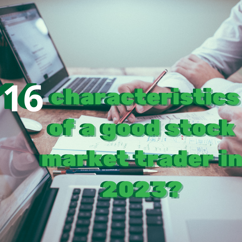 16 characteristics of a good stock market trader in 2023?