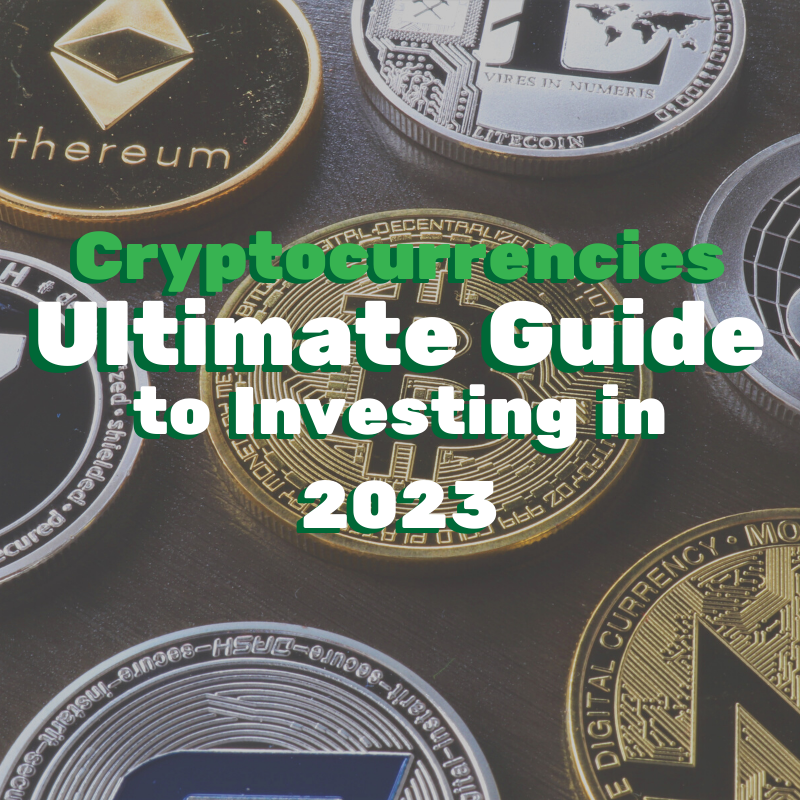 Cryptocurrencies: Ultimate Guide to Investing in 2023