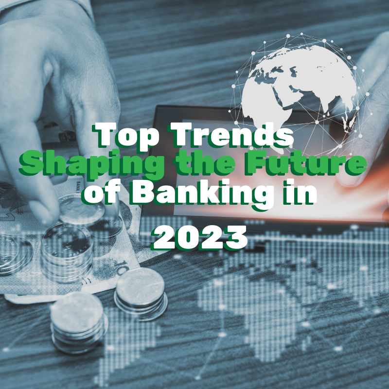 Top Trends Shaping the Future of Banking in 2023.