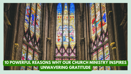 10 Powerful Reasons Why Our Church Ministry Inspires Unwavering Gratitude