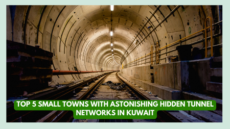 Top 5 Small Towns with Astonishing Hidden Tunnel Networks in Kuwait