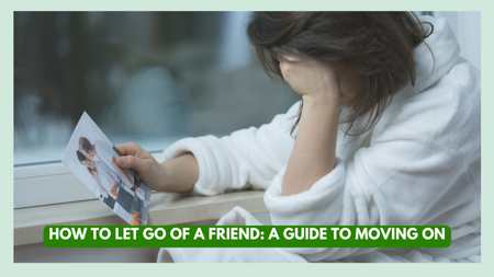 How to Let Go of a Friend: A Guide to Moving On