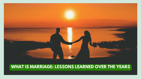 What is Marriage: Lessons Learned Over the Years